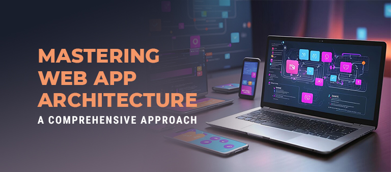 Mastering Web App Architecture: A Comprehensive Approach